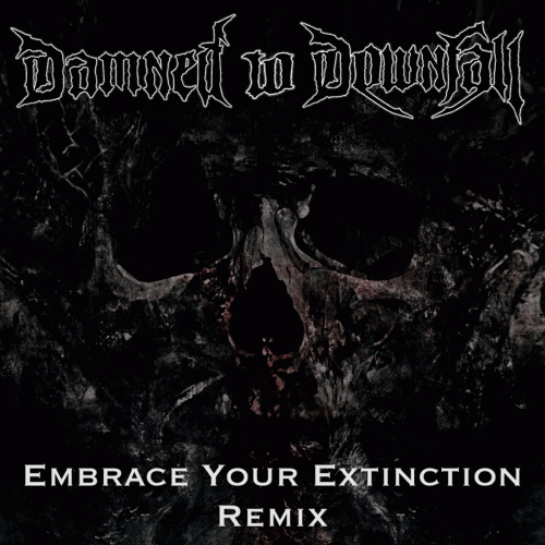 Damned To Downfall : Embrace Your Extinction (Remix)